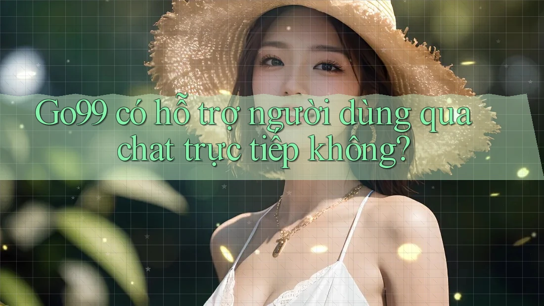 Go99 có hỗ trợ người dùng qua chat trực tiếp không?