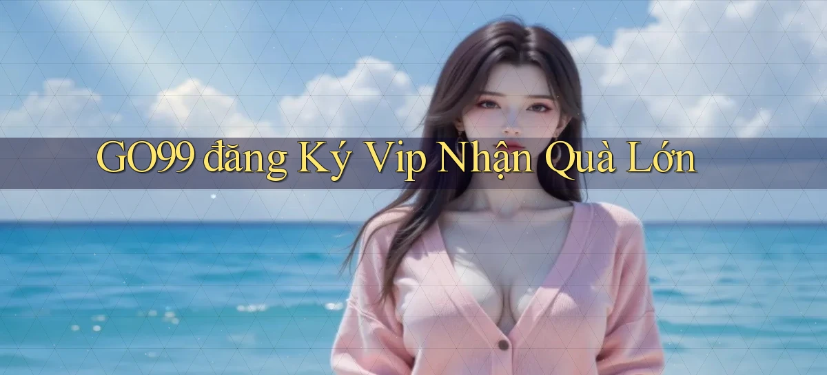 go99  đăng ký vip nhận quà lớn