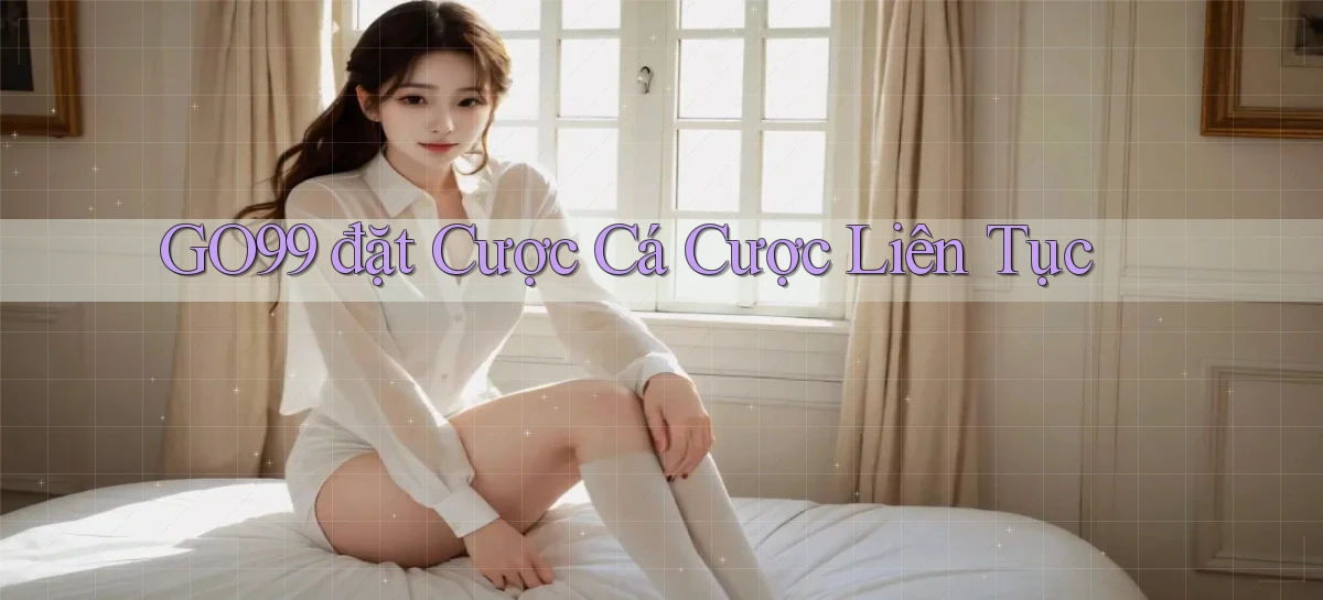 go99  đặt cược cá cược liên tục