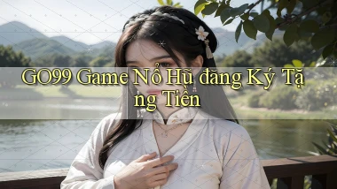 go99  game nổ hũ đăng ký tặng tiền