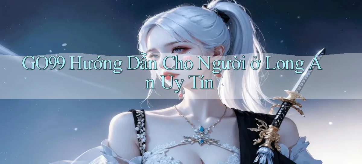 go99 hướng dẫn cho người ở Long An uy tín