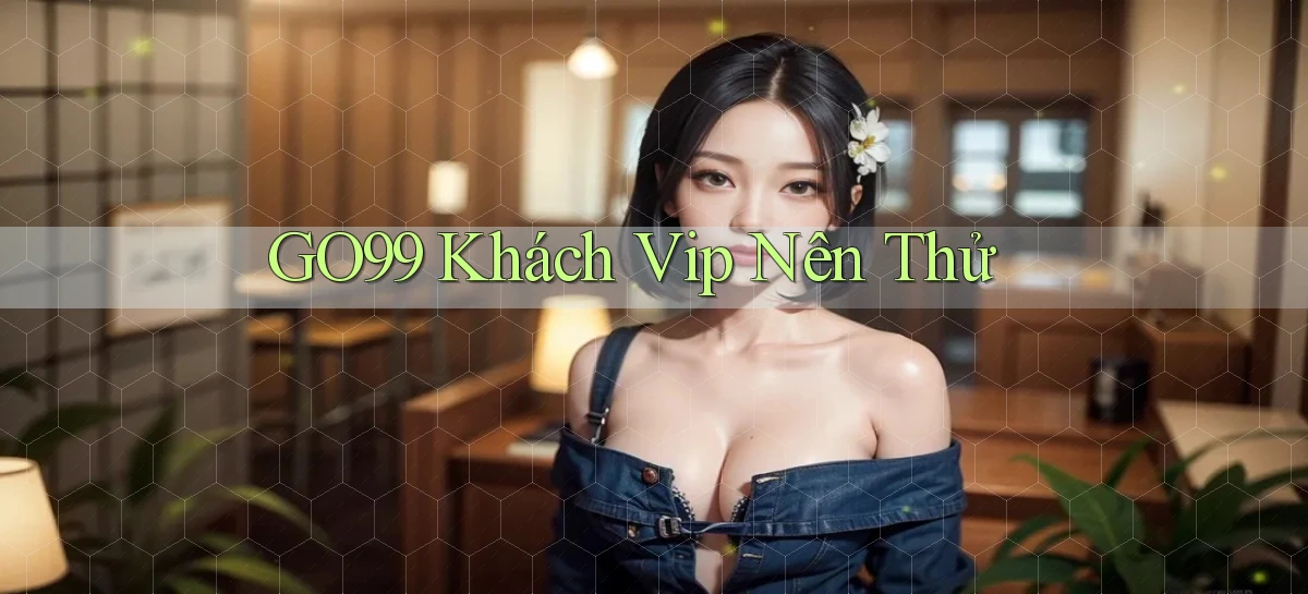 go99 khách vip nên thử