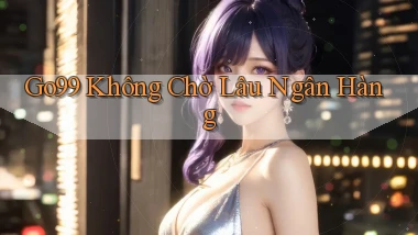 go99 không chờ lâu ngân hàng