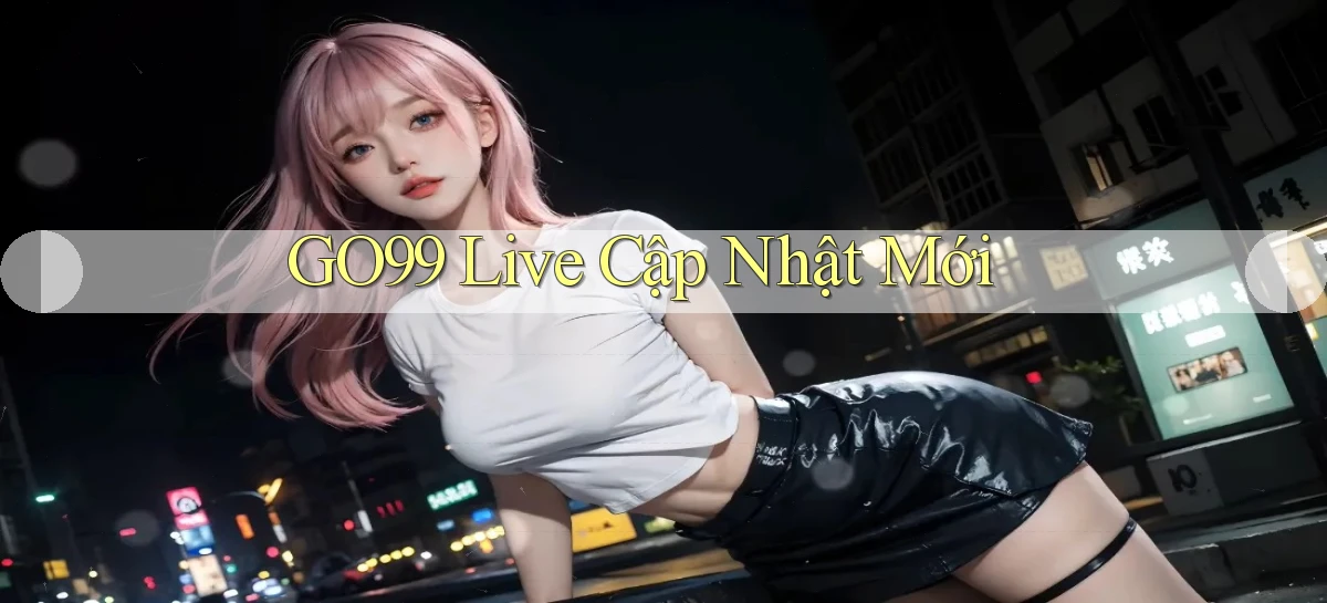go99 live cập nhật mới