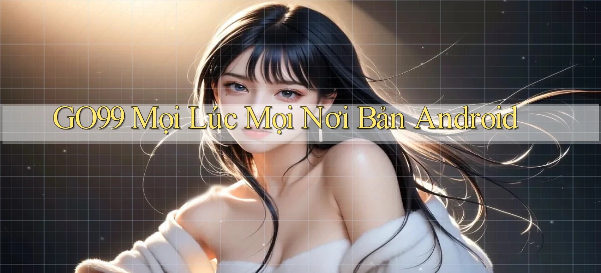 go99 mọi lúc mọi nơi bản android
