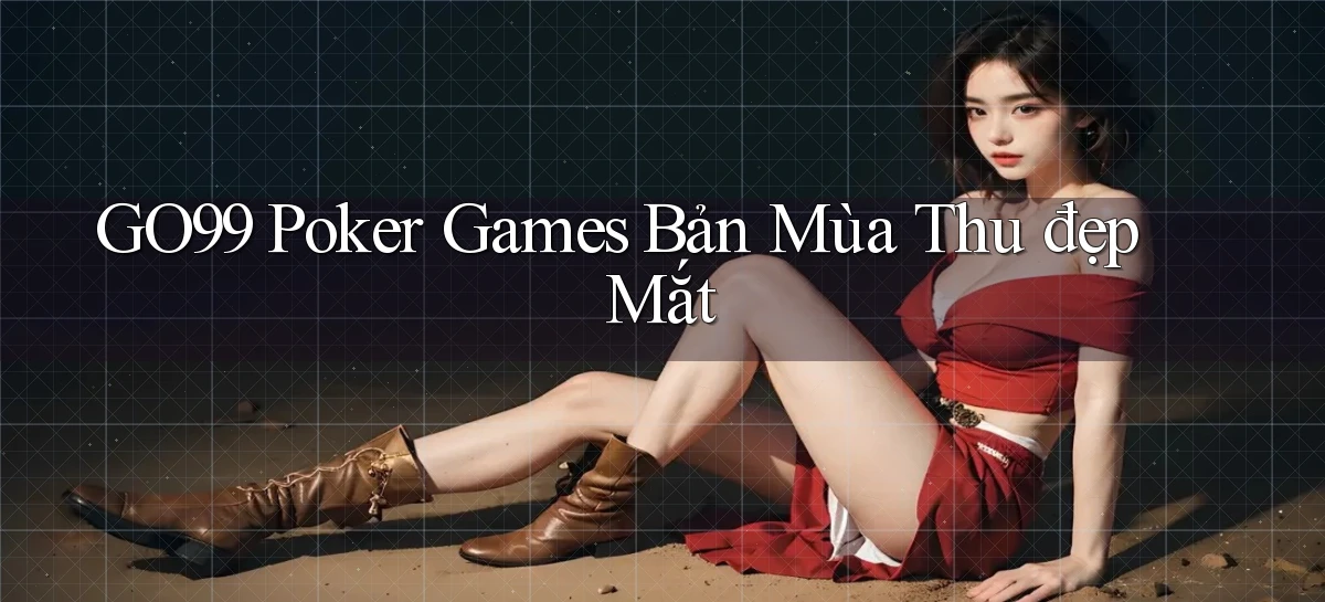 go99  poker games bản mùa thu đẹp mắt
