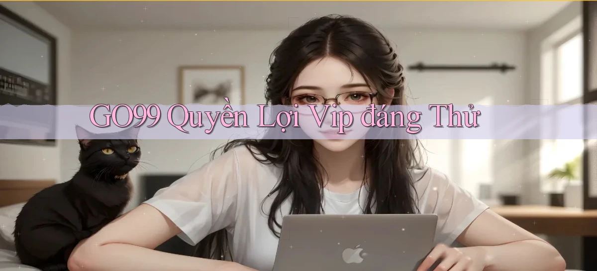 go99 quyền lợi vip đáng thử