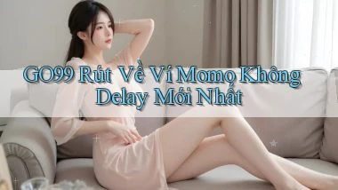 go99 rút về ví momo không delay mới nhất