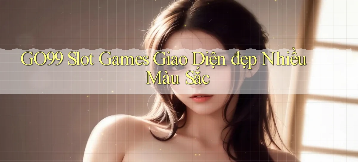 go99  slot games giao diện đẹp nhiều màu sắc