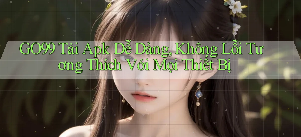 go99  tải apk dễ dàng, không lỗi tương thích với mọi thiết bị