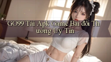 go99  tải apk game bài đổi thưởng uy tín