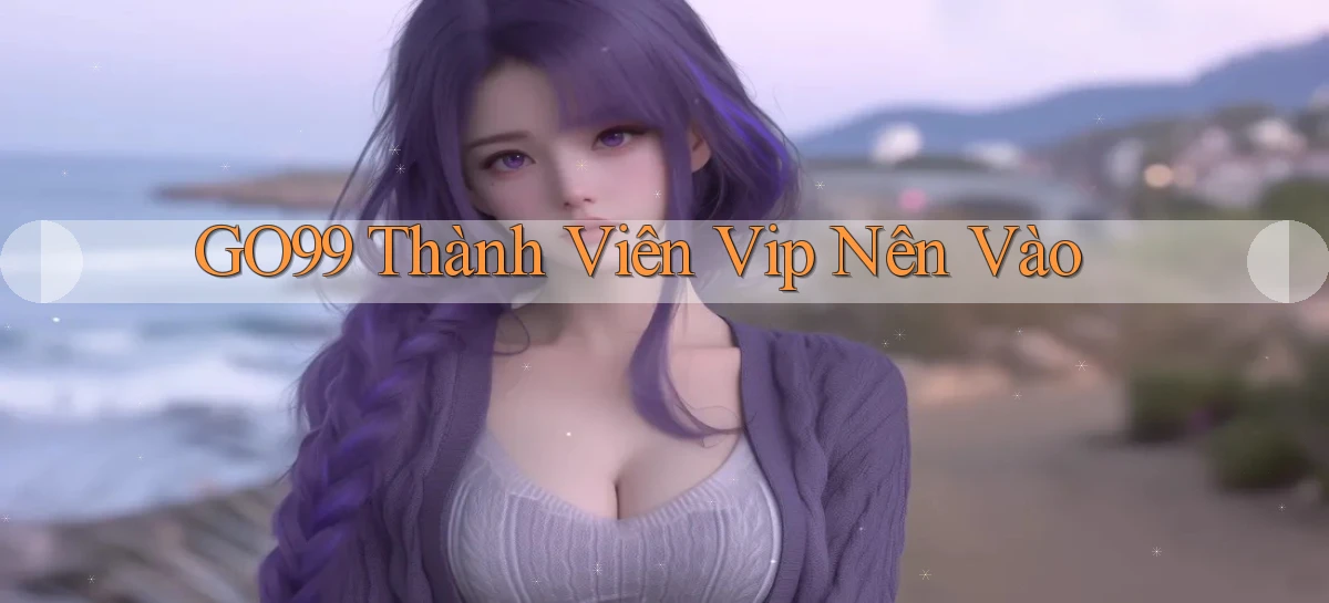 go99 thành viên vip nên vào