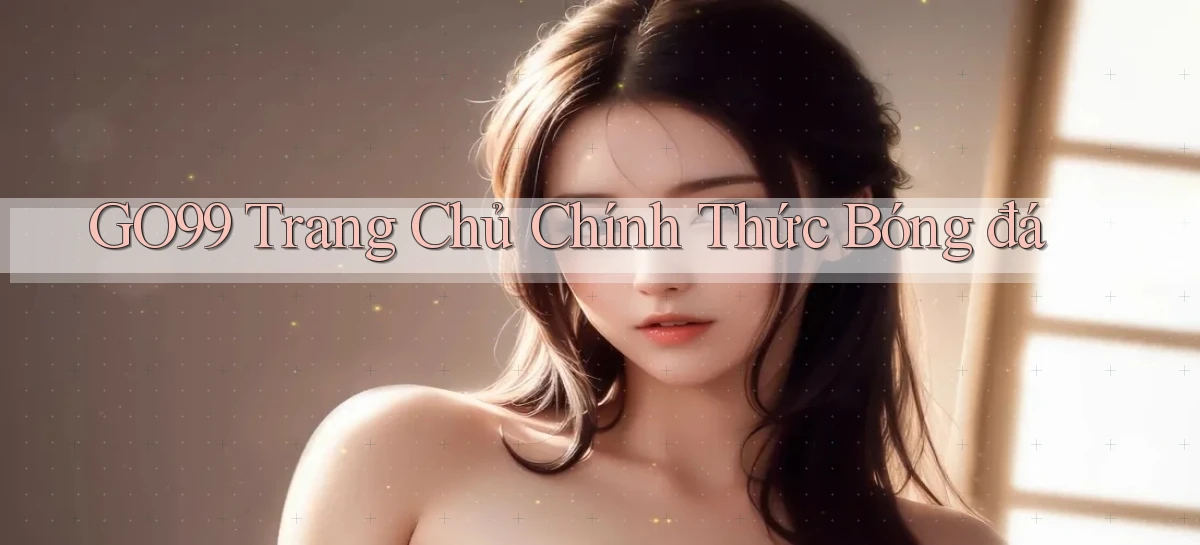 go99  trang chủ chính thức bóng đá