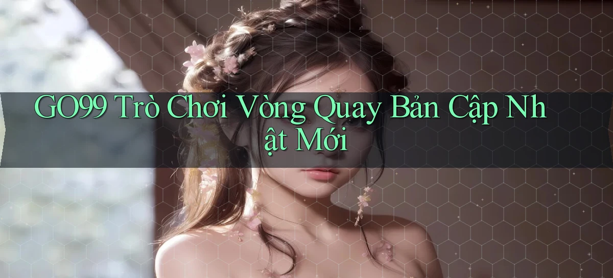 go99  trò chơi vòng quay bản cập nhật mới