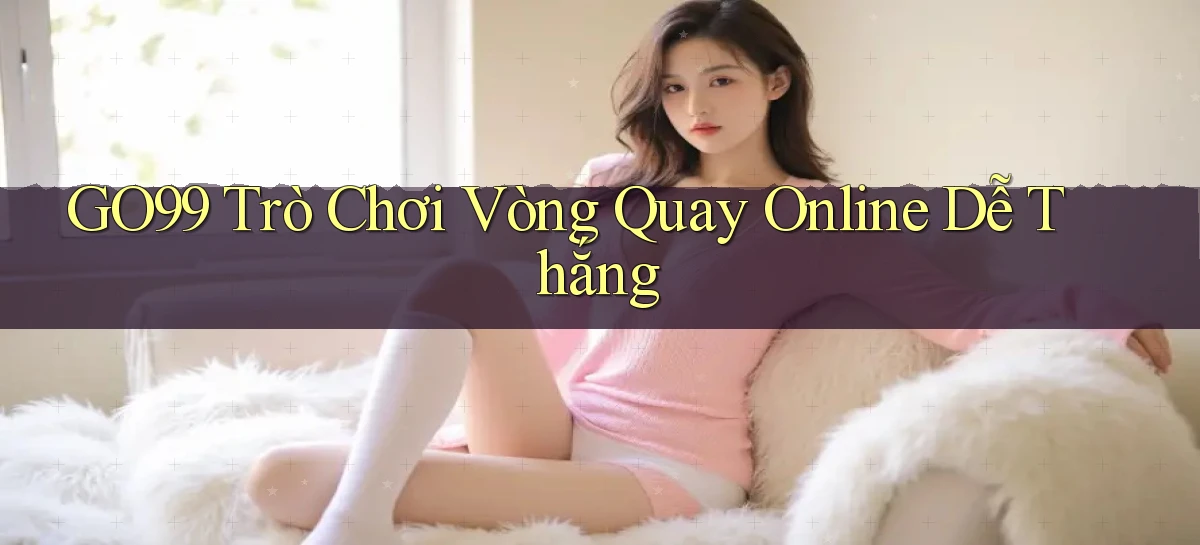 go99  trò chơi vòng quay online dễ thắng