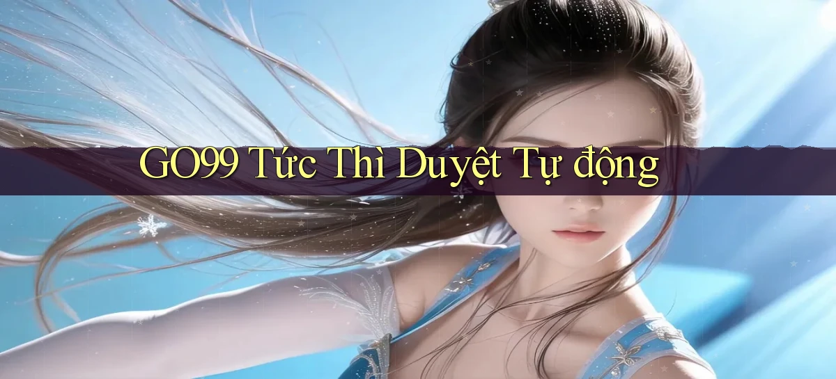 go99 tức thì duyệt tự động