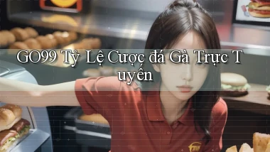 go99  tỷ lệ cược đá gà trực tuyến