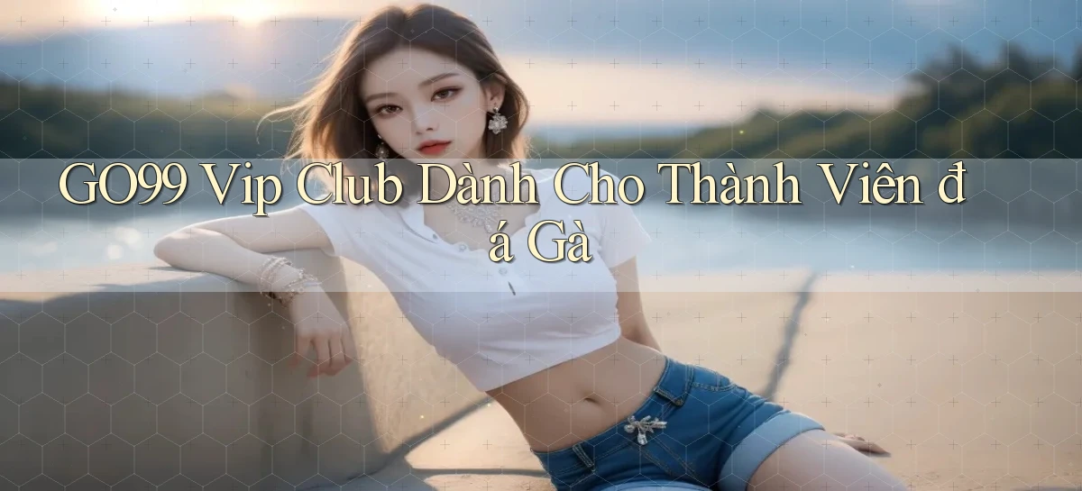 go99  vip club dành cho thành viên đá gà