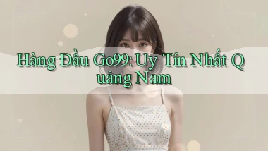 hàng đầu go99 uy tín nhất Quảng Nam