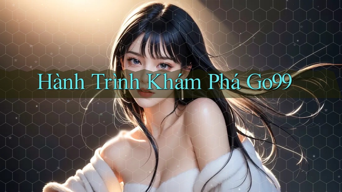 Hành Trình Khám Phá Go99 Hành Trình Khám Phá Go99