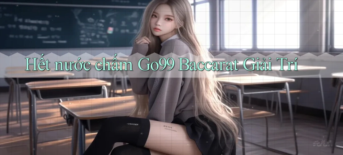 hết nước chấm go99 baccarat giải trí