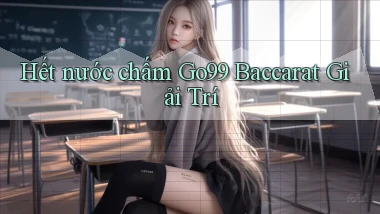 hết nước chấm go99 baccarat giải trí