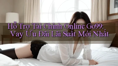 hỗ trợ tài chính online go99 vay ưu đãi lãi suất mới nhất