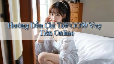 hướng dẫn chi tiết go99 vay tiền online