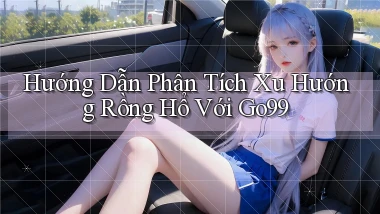 hướng dẫn phân tích xu hướng rồng hổ với go99