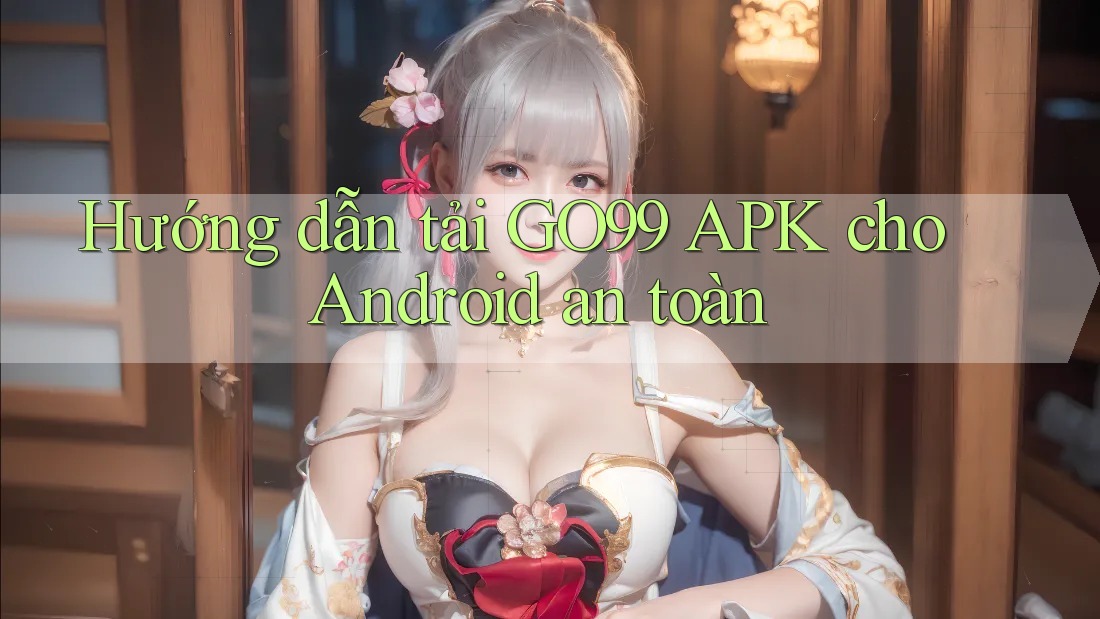 Hướng dẫn tải GO99 APK cho Android an toàn Hướng dẫn tải GO99 APK cho Android an toàn