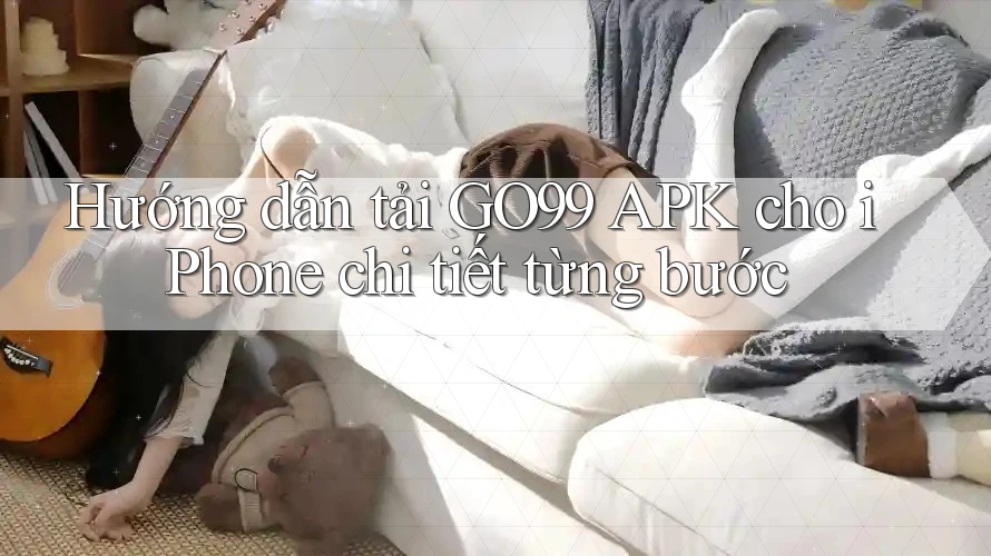 Hướng dẫn tải GO99 APK cho iPhone chi tiết từng bước Hướng dẫn tải GO99 APK cho iPhone chi tiết từng bước