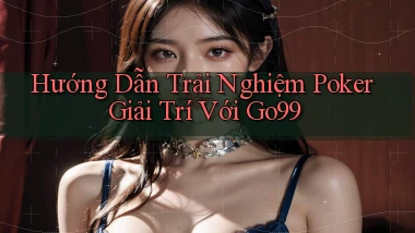 hướng dẫn trải nghiệm poker giải trí với go99