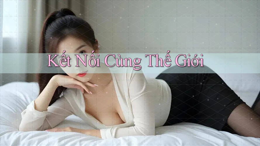 Kết Nối Cùng Thế Giới Kết Nối Cùng Thế Giới