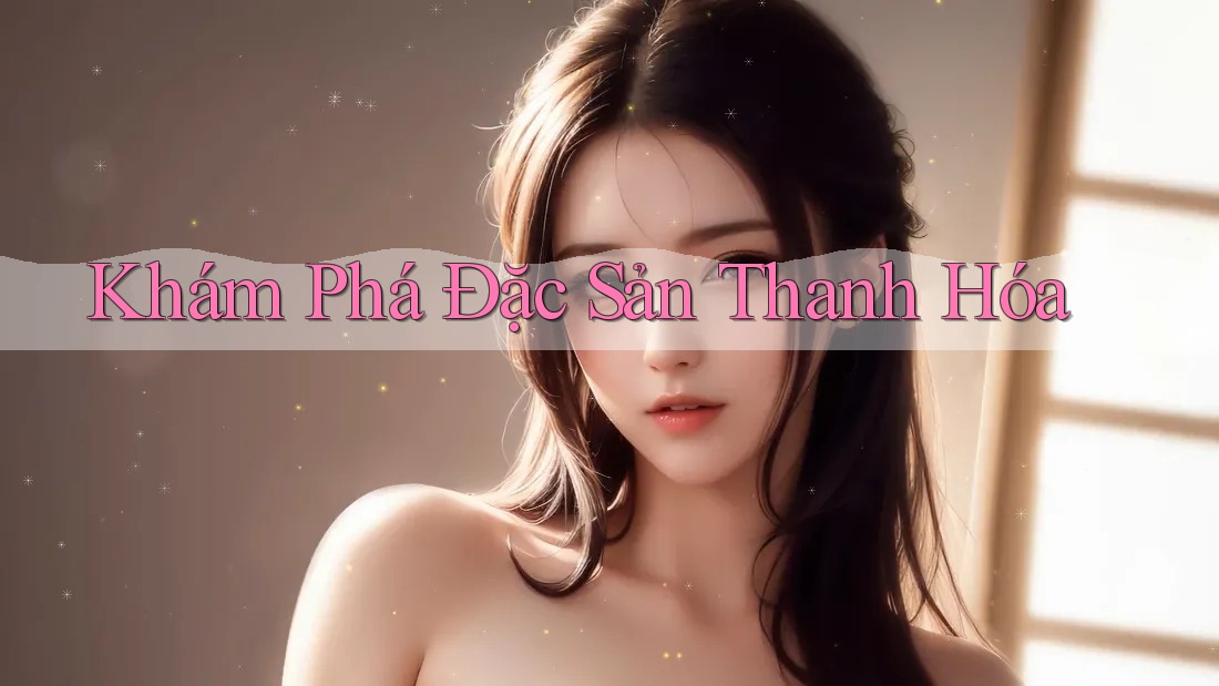 Khám Phá Đặc Sản Thanh Hóa