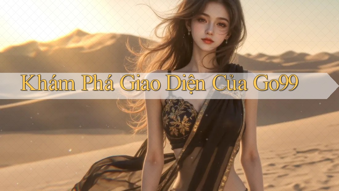 Khám Phá Giao Diện Của Go99 Khám Phá Giao Diện Của Go99