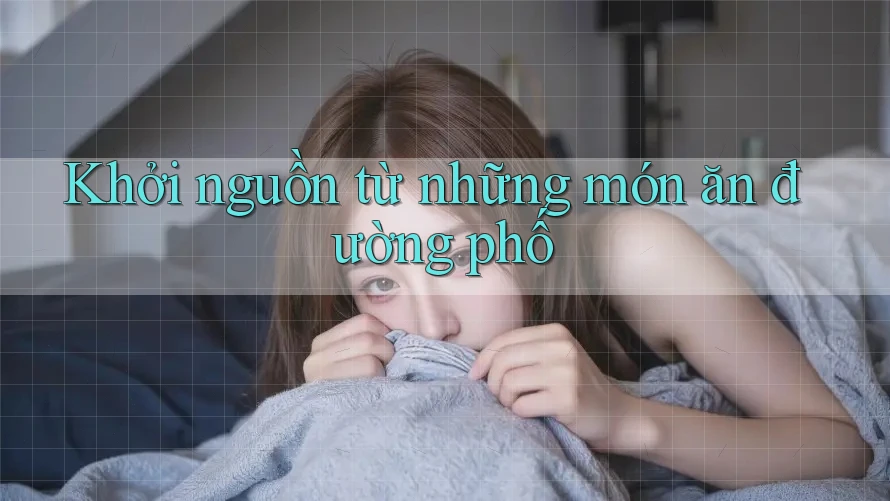 Khởi nguồn từ những món ăn đường phố Khởi nguồn từ những món ăn đường phố