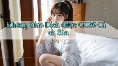 không giao dịch được go99 cách sửa