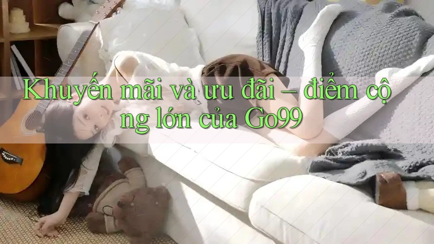 Khuyến mãi và ưu đãi – điểm cộng lớn của Go99 Khuyến mãi và ưu đãi – điểm cộng lớn của Go99