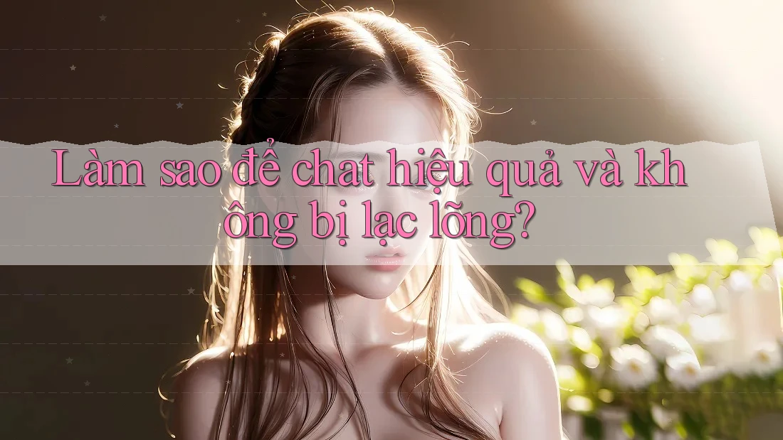 Làm sao để chat hiệu quả và không bị lạc lõng? Làm sao để chat hiệu quả và không bị lạc lõng?