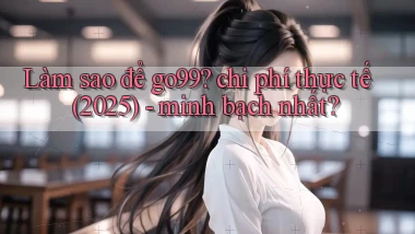 Làm sao để go99 chi phí thực tế (2025)   minh bạch nhất