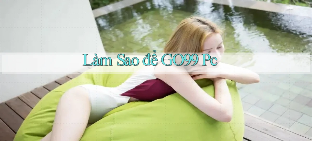 làm sao để go99 pc