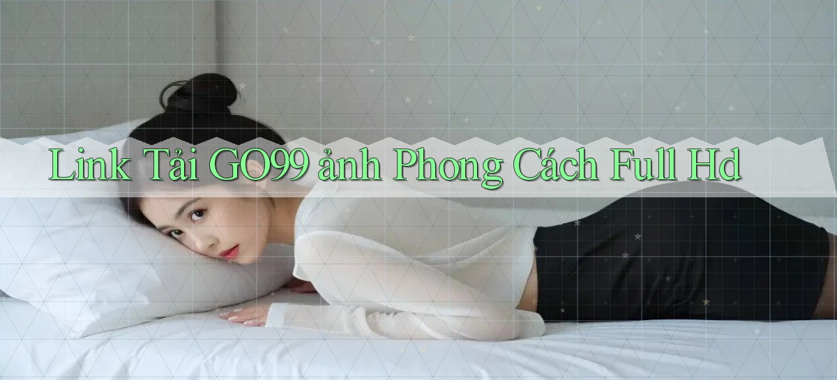 link tải go99 ảnh phong cách full hd
