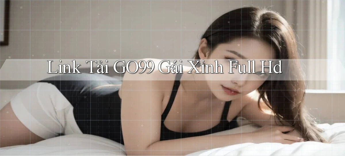 link tải go99 gái xinh full hd