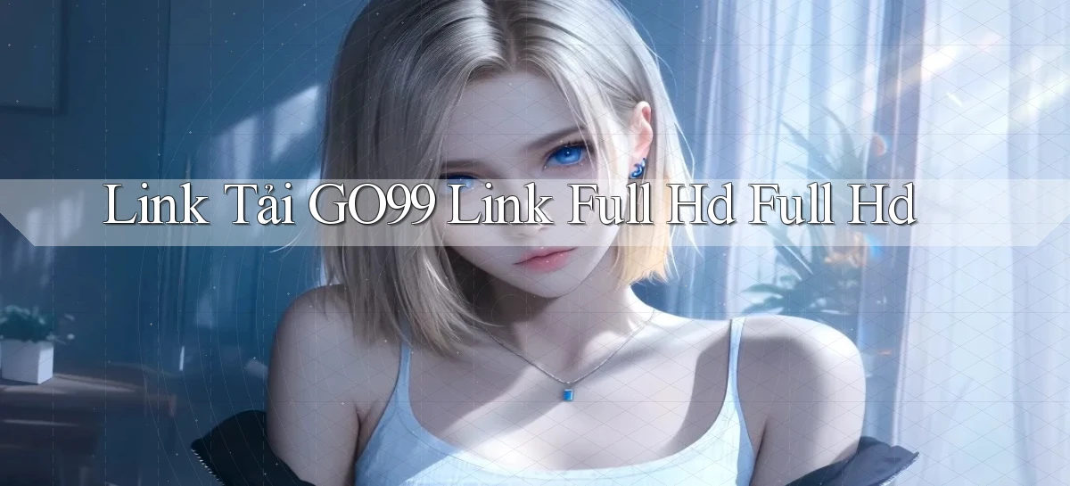 link tải go99 link full hd full hd