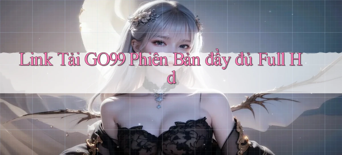 link tải go99 phiên bản đầy đủ full hd