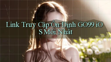 link truy cập ổn định go99 ios mới nhất