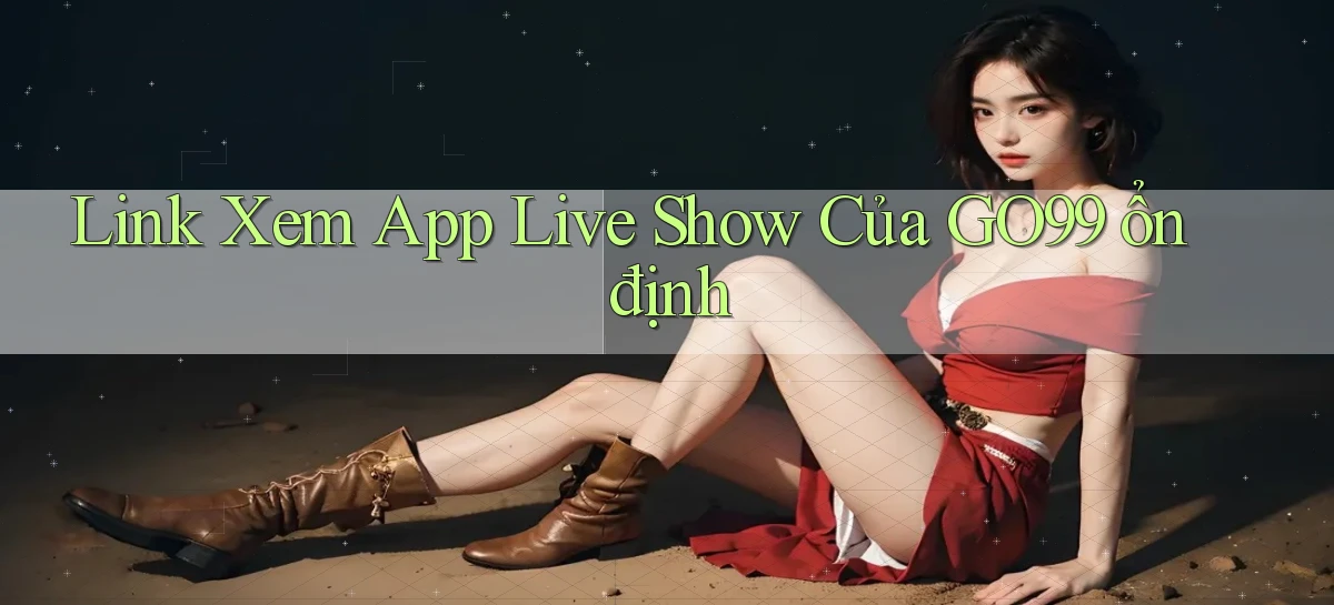 link xem app live show của go99 ổn định