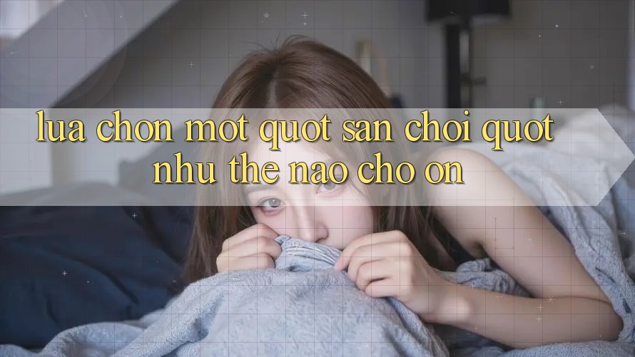 Lựa chọn một " sân chơi" như thế nào cho ổn? Lựa chọn một " sân chơi" như thế nào cho ổn?