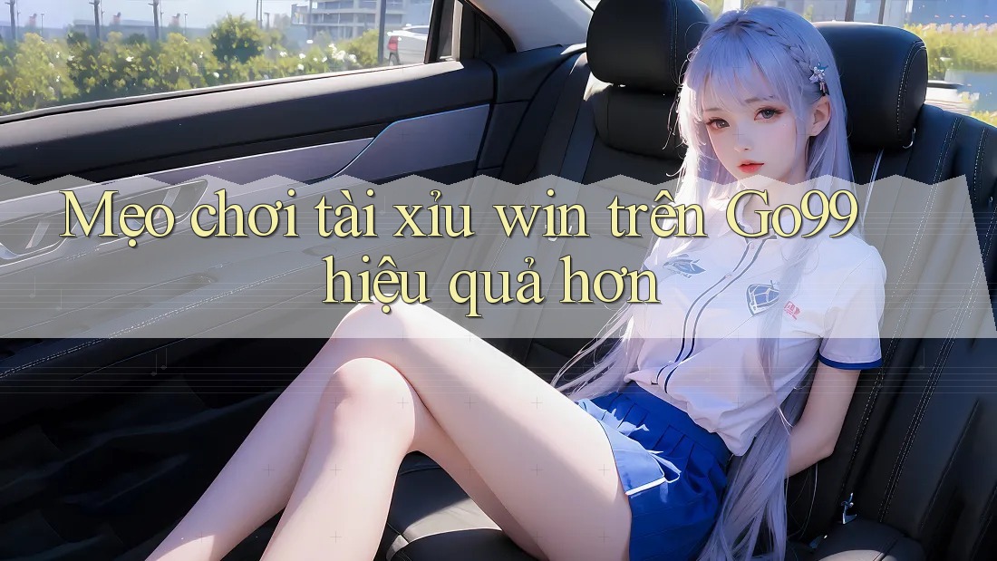 Mẹo chơi tài xỉu win trên Go99 hiệu quả hơn