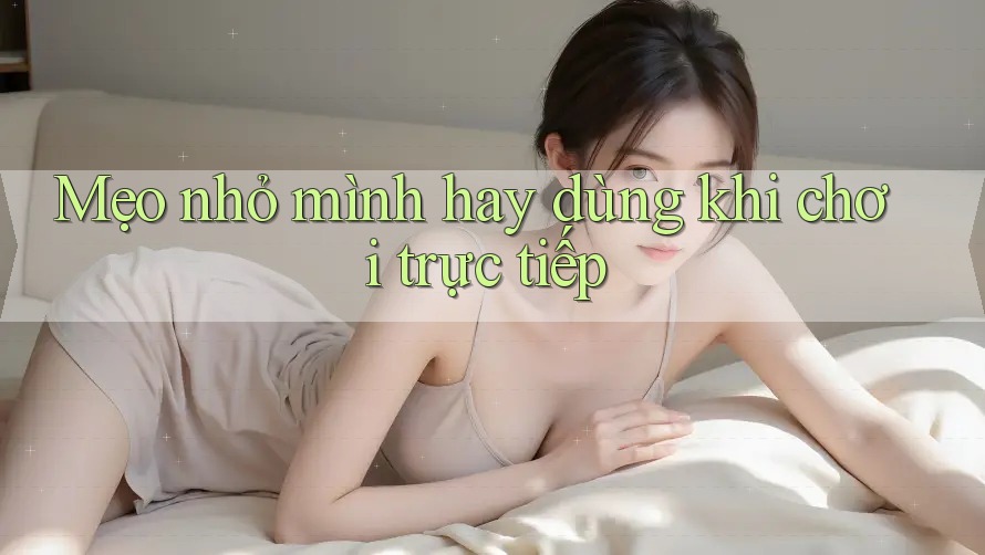 Mẹo Nhỏ Mình Hay Dùng Khi Chơi Trực Tiếp Mẹo Nhỏ Mình Hay Dùng Khi Chơi Trực Tiếp